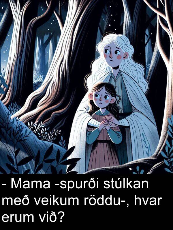 veikum: - Mama -spurði stúlkan með veikum röddu-, hvar erum við?