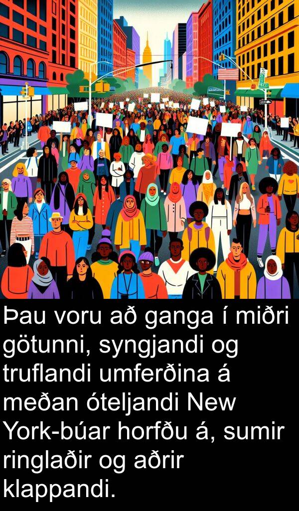 umferðina: Þau voru að ganga í miðri götunni, syngjandi og truflandi umferðina á meðan óteljandi New York-búar horfðu á, sumir ringlaðir og aðrir klappandi.