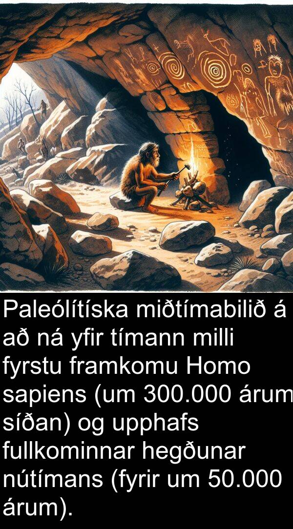 sapiens: Paleólítíska miðtímabilið á að ná yfir tímann milli fyrstu framkomu Homo sapiens (um 300.000 árum síðan) og upphafs fullkominnar hegðunar nútímans (fyrir um 50.000 árum).