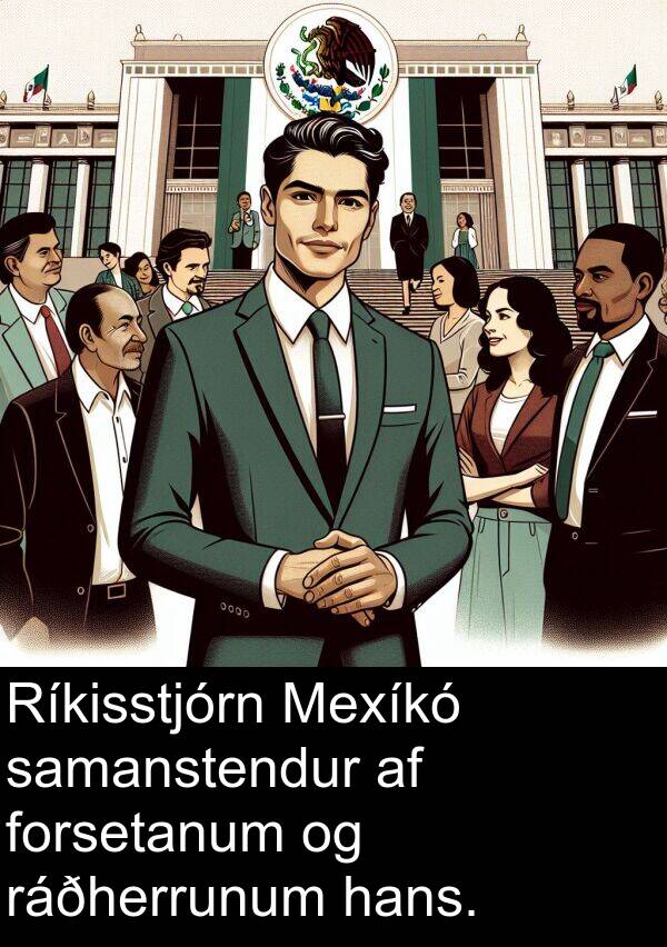 samanstendur: Ríkisstjórn Mexíkó samanstendur af forsetanum og ráðherrunum hans.