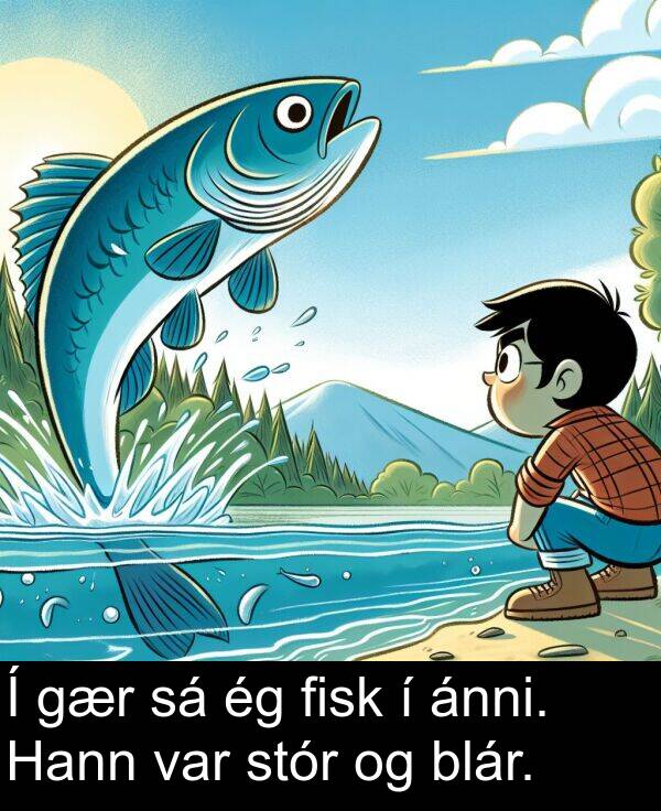 blár: Í gær sá ég fisk í ánni. Hann var stór og blár.