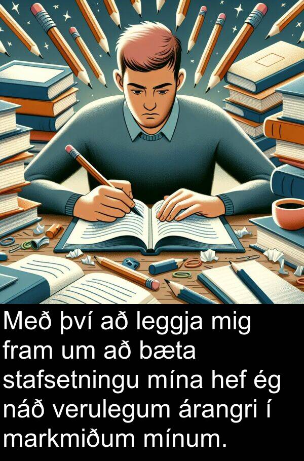 leggja: Með því að leggja mig fram um að bæta stafsetningu mína hef ég náð verulegum árangri í markmiðum mínum.