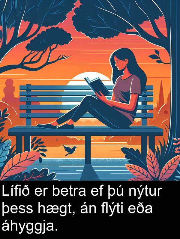 betra: Lífið er betra ef þú nýtur þess hægt, án flýti eða áhyggja.