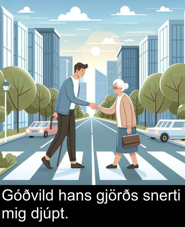 hans: Góðvild hans gjörðs snerti mig djúpt.