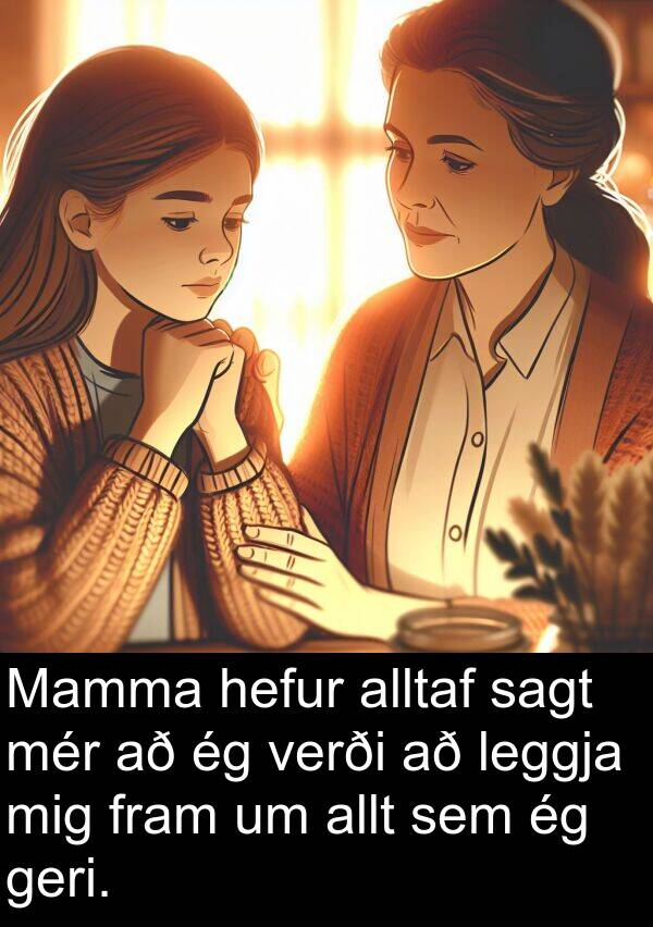 leggja: Mamma hefur alltaf sagt mér að ég verði að leggja mig fram um allt sem ég geri.