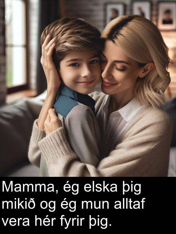 þig: Mamma, ég elska þig mikið og ég mun alltaf vera hér fyrir þig.