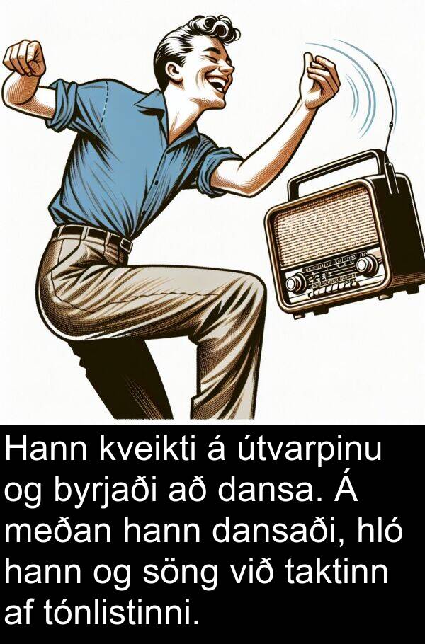 útvarpinu: Hann kveikti á útvarpinu og byrjaði að dansa. Á meðan hann dansaði, hló hann og söng við taktinn af tónlistinni.