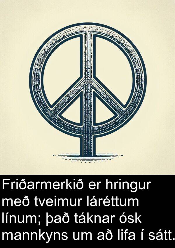 lifa: Friðarmerkið er hringur með tveimur láréttum línum; það táknar ósk mannkyns um að lifa í sátt.