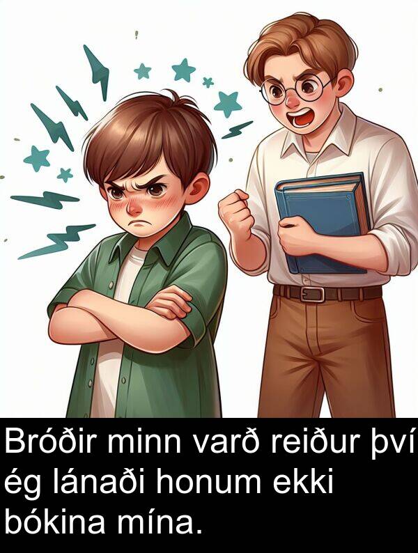 lánaði: Bróðir minn varð reiður því ég lánaði honum ekki bókina mína.