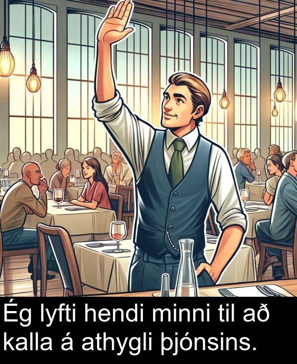 þjónsins: Ég lyfti hendi minni til að kalla á athygli þjónsins.