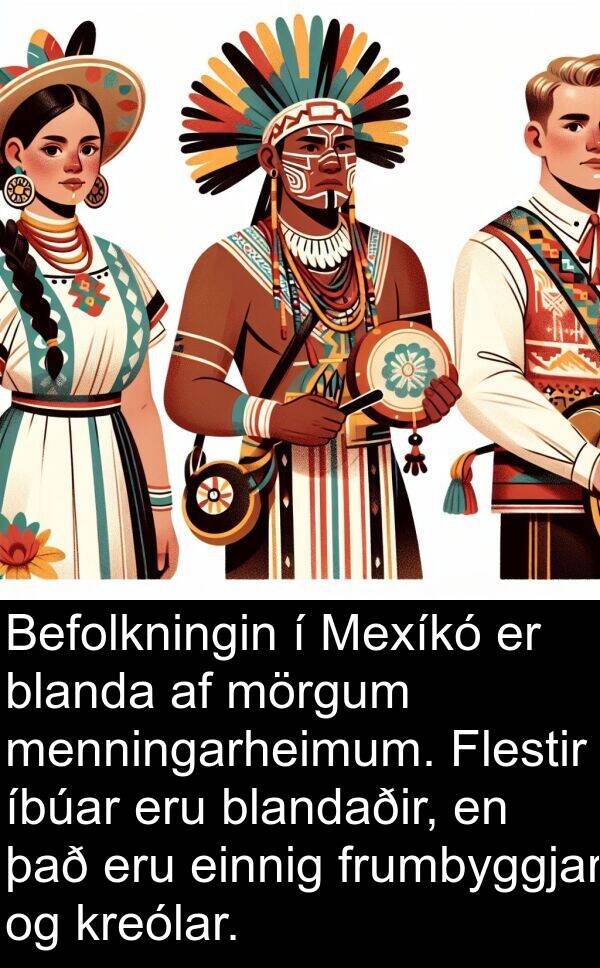 blanda: Befolkningin í Mexíkó er blanda af mörgum menningarheimum. Flestir íbúar eru blandaðir, en það eru einnig frumbyggjar og kreólar.