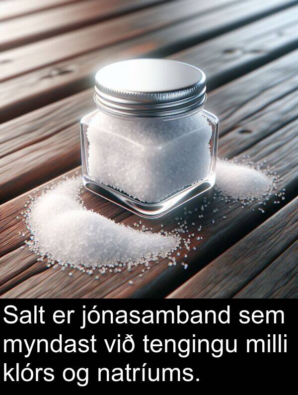 klórs: Salt er jónasamband sem myndast við tengingu milli klórs og natríums.