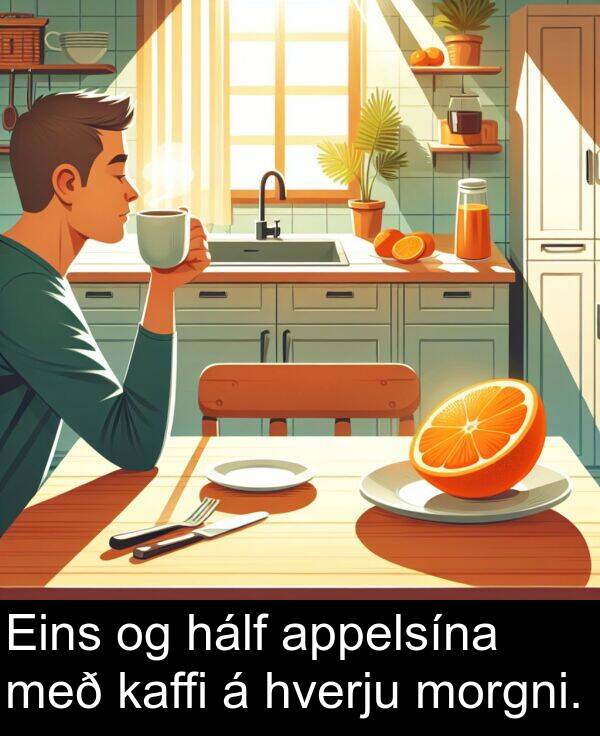 hálf: Eins og hálf appelsína með kaffi á hverju morgni.