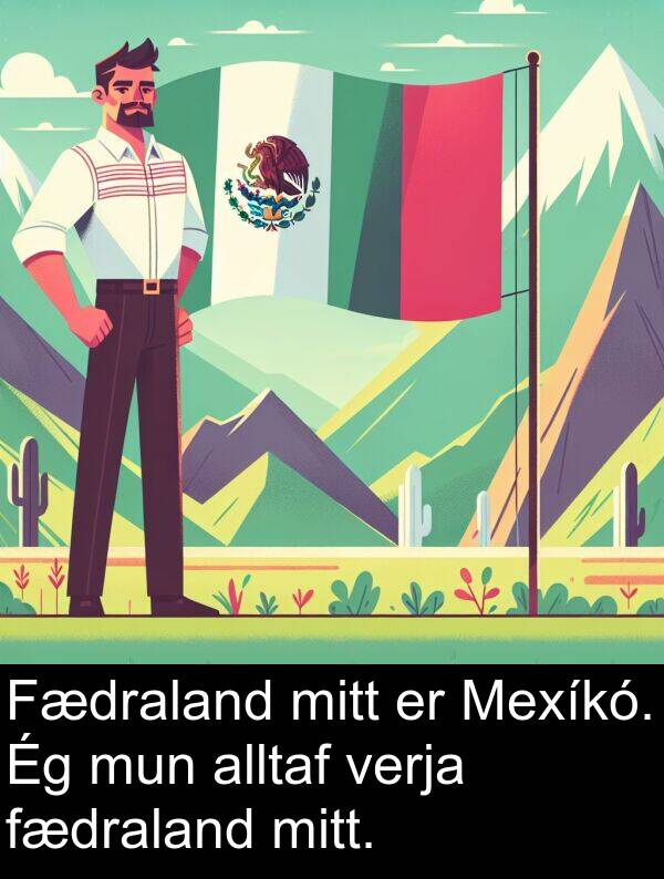 verja: Fædraland mitt er Mexíkó. Ég mun alltaf verja fædraland mitt.