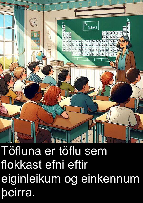 eiginleikum: Töfluna er töflu sem flokkast efni eftir eiginleikum og einkennum þeirra.