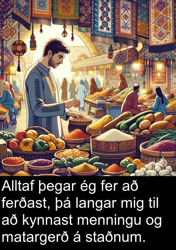 langar: Alltaf þegar ég fer að ferðast, þá langar mig til að kynnast menningu og matargerð á staðnum.