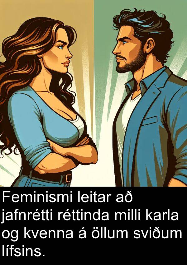 leitar: Feminismi leitar að jafnrétti réttinda milli karla og kvenna á öllum sviðum lífsins.