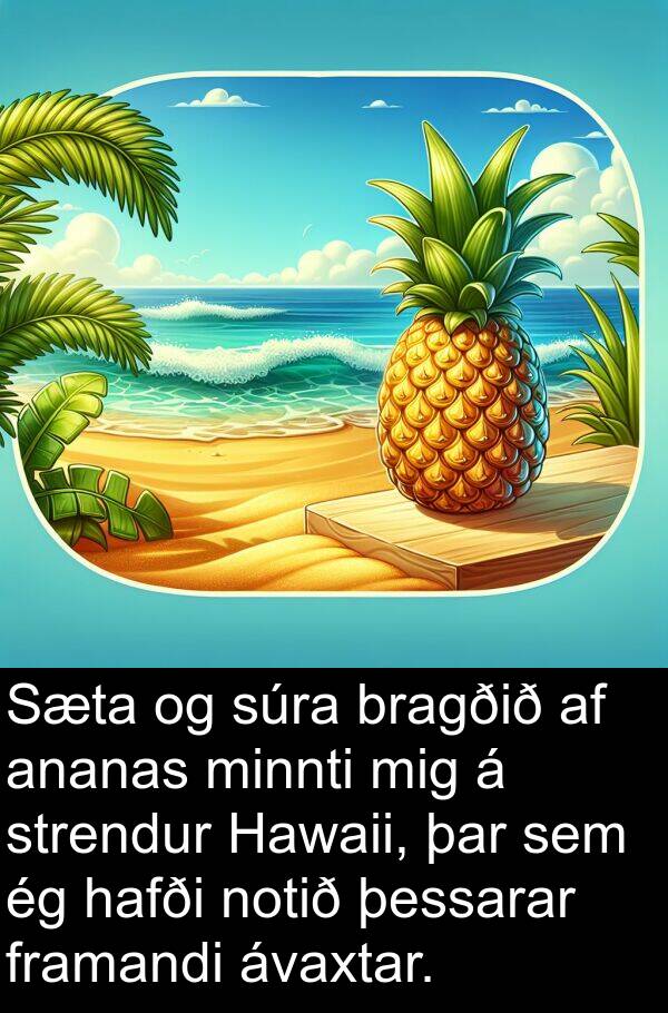 notið: Sæta og súra bragðið af ananas minnti mig á strendur Hawaii, þar sem ég hafði notið þessarar framandi ávaxtar.