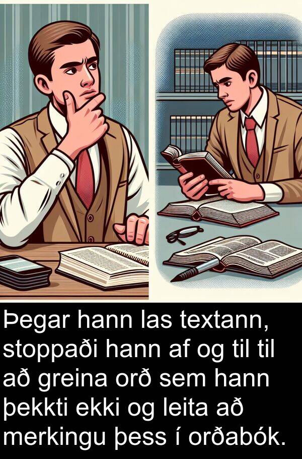 las: Þegar hann las textann, stoppaði hann af og til til að greina orð sem hann þekkti ekki og leita að merkingu þess í orðabók.