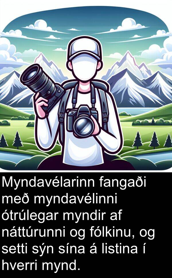 setti: Myndavélarinn fangaði með myndavélinni ótrúlegar myndir af náttúrunni og fólkinu, og setti sýn sína á listina í hverri mynd.