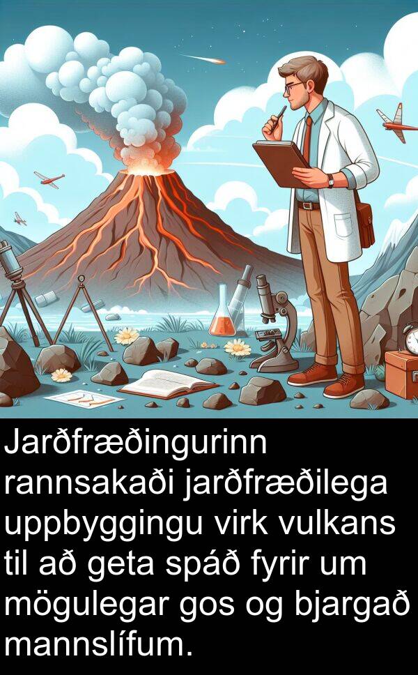 uppbyggingu: Jarðfræðingurinn rannsakaði jarðfræðilega uppbyggingu virk vulkans til að geta spáð fyrir um mögulegar gos og bjargað mannslífum.