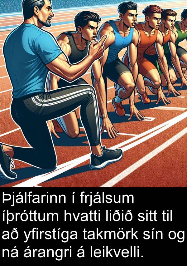 íþróttum: Þjálfarinn í frjálsum íþróttum hvatti liðið sitt til að yfirstíga takmörk sín og ná árangri á leikvelli.