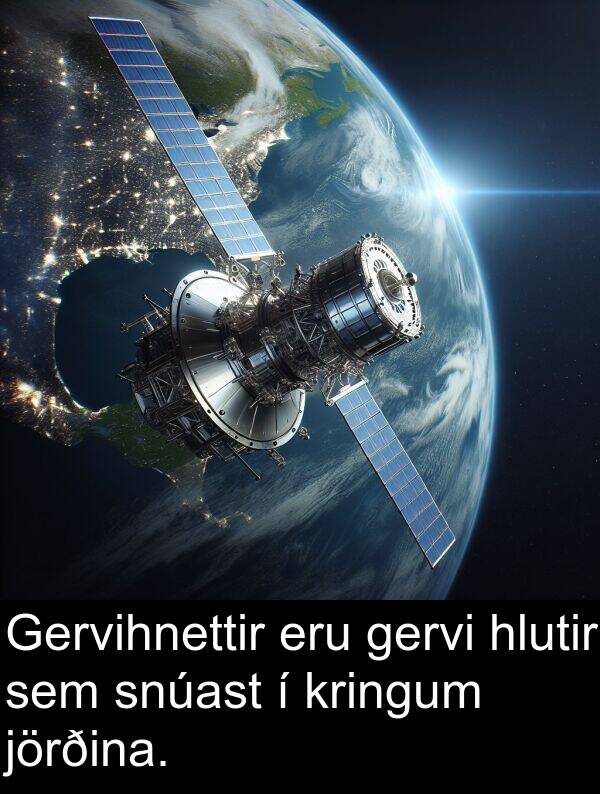 jörðina: Gervihnettir eru gervi hlutir sem snúast í kringum jörðina.