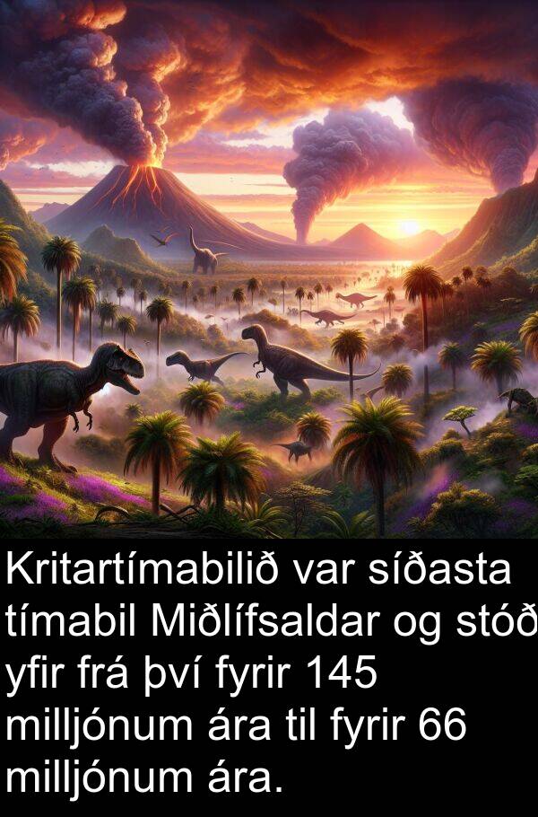 tímabil: Kritartímabilið var síðasta tímabil Miðlífsaldar og stóð yfir frá því fyrir 145 milljónum ára til fyrir 66 milljónum ára.