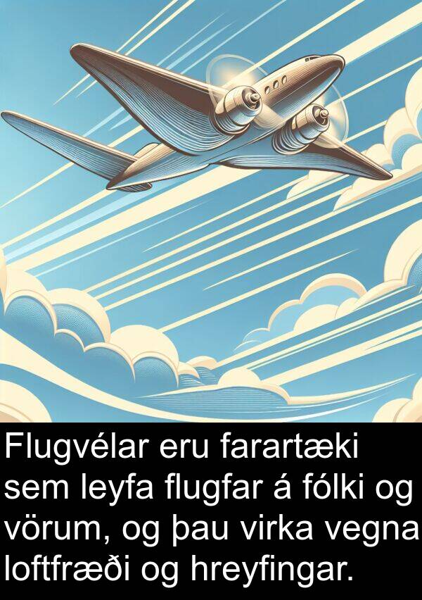 leyfa: Flugvélar eru farartæki sem leyfa flugfar á fólki og vörum, og þau virka vegna loftfræði og hreyfingar.