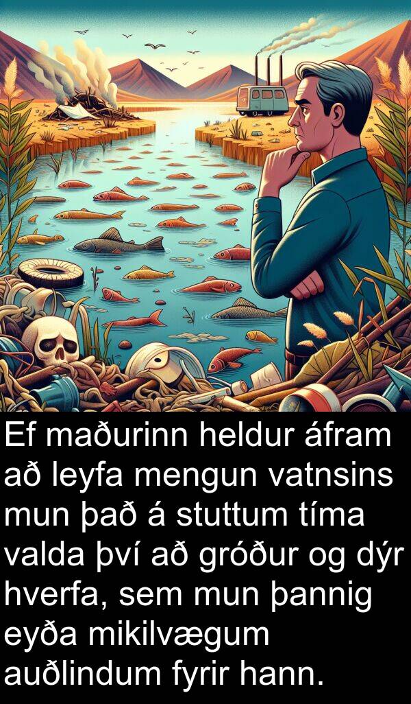 leyfa: Ef maðurinn heldur áfram að leyfa mengun vatnsins mun það á stuttum tíma valda því að gróður og dýr hverfa, sem mun þannig eyða mikilvægum auðlindum fyrir hann.