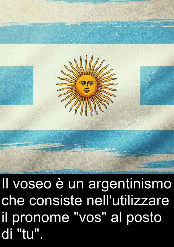 posto: Il voseo è un argentinismo che consiste nell'utilizzare il pronome "vos" al posto di "tu".