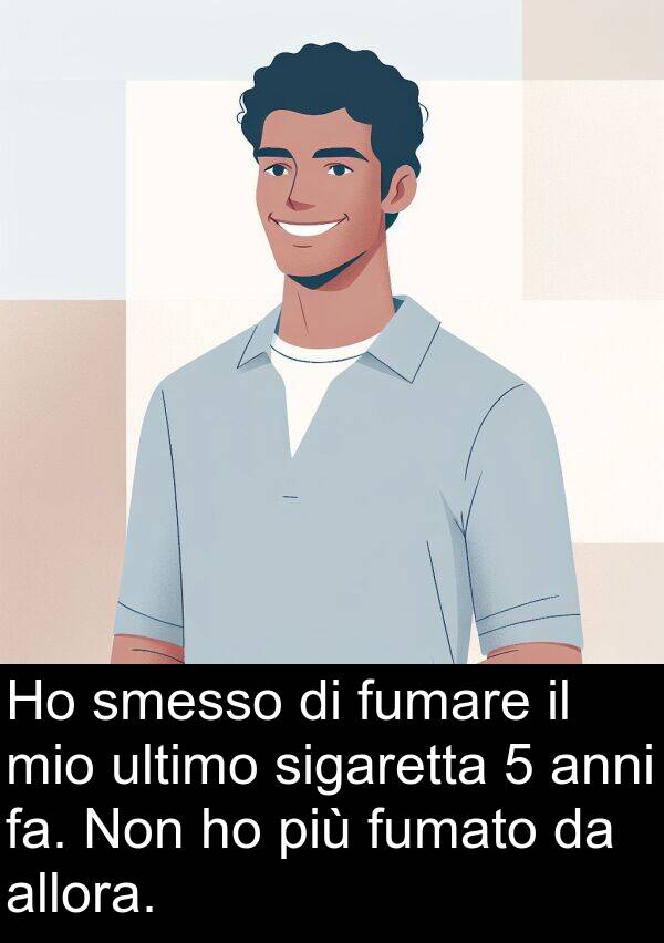 anni: Ho smesso di fumare il mio ultimo sigaretta 5 anni fa. Non ho più fumato da allora.