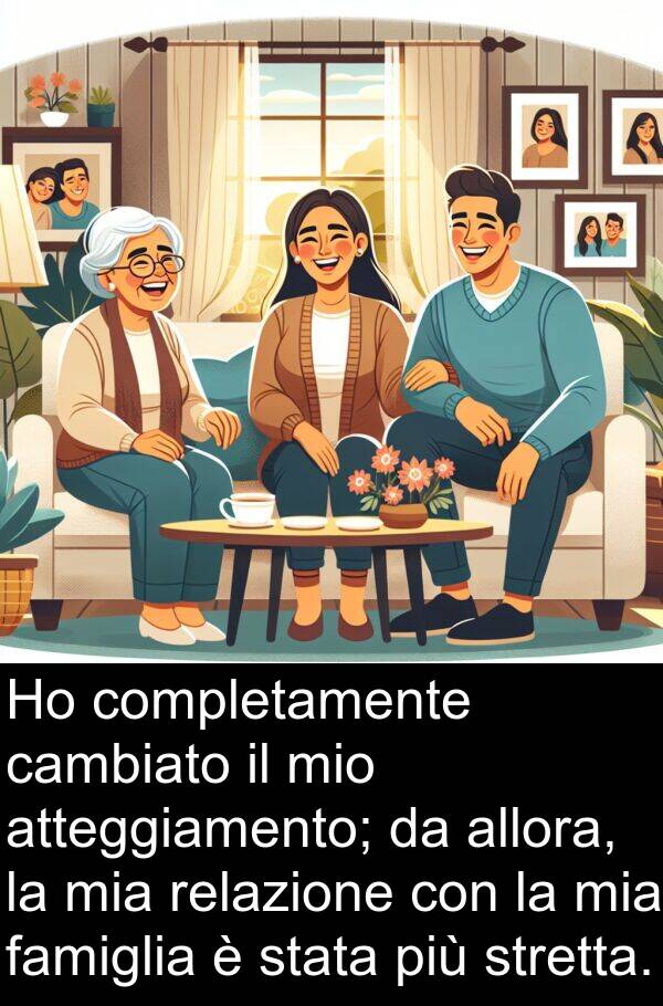 famiglia: Ho completamente cambiato il mio atteggiamento; da allora, la mia relazione con la mia famiglia è stata più stretta.