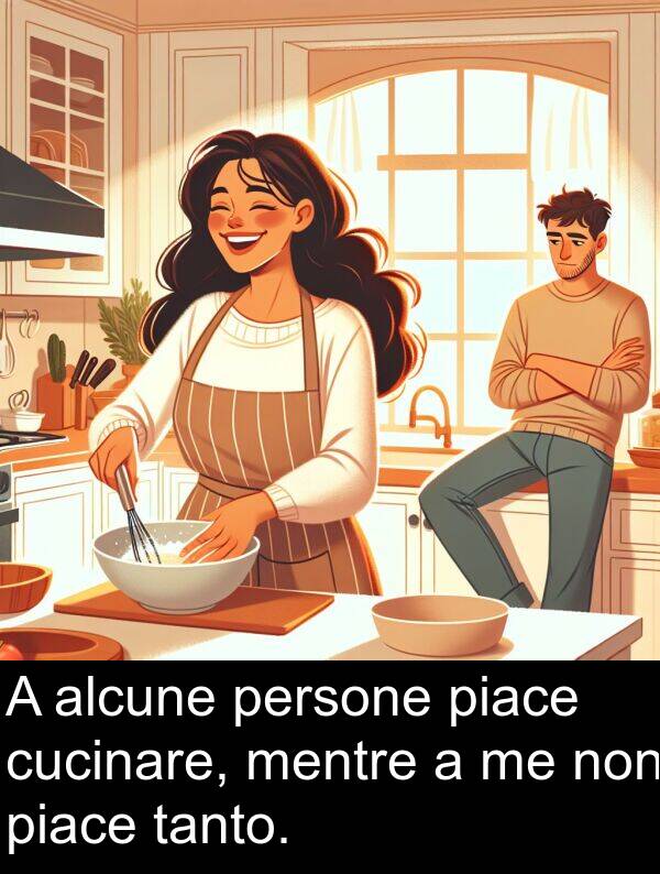 tanto: A alcune persone piace cucinare, mentre a me non piace tanto.