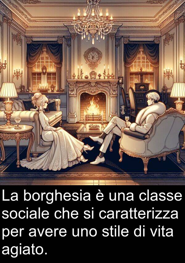 caratterizza: La borghesia è una classe sociale che si caratterizza per avere uno stile di vita agiato.