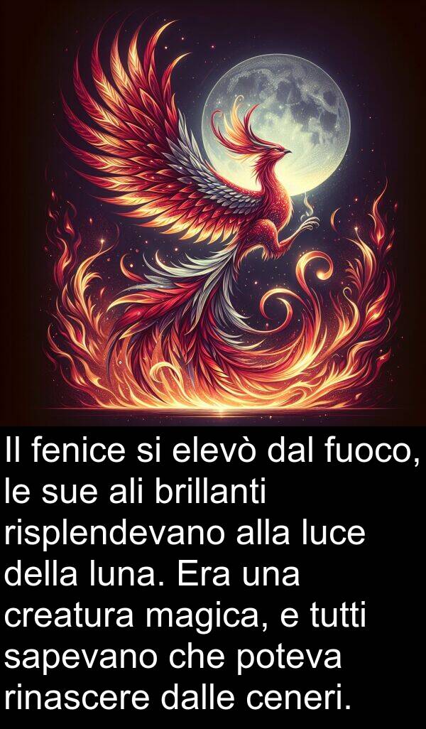 sapevano: Il fenice si elevò dal fuoco, le sue ali brillanti risplendevano alla luce della luna. Era una creatura magica, e tutti sapevano che poteva rinascere dalle ceneri.