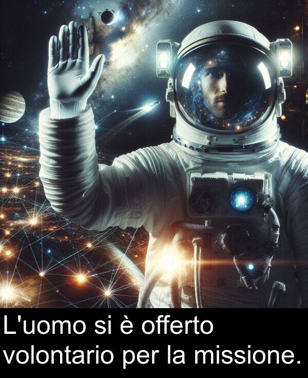 offerto: L'uomo si è offerto volontario per la missione.