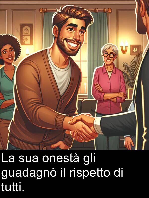 onestà: La sua onestà gli guadagnò il rispetto di tutti.