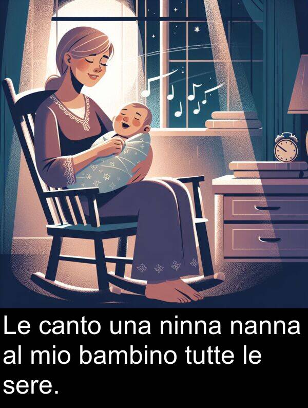 canto: Le canto una ninna nanna al mio bambino tutte le sere.