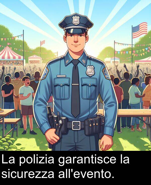 garantisce: La polizia garantisce la sicurezza all'evento.