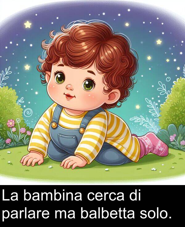 parlare: La bambina cerca di parlare ma balbetta solo.