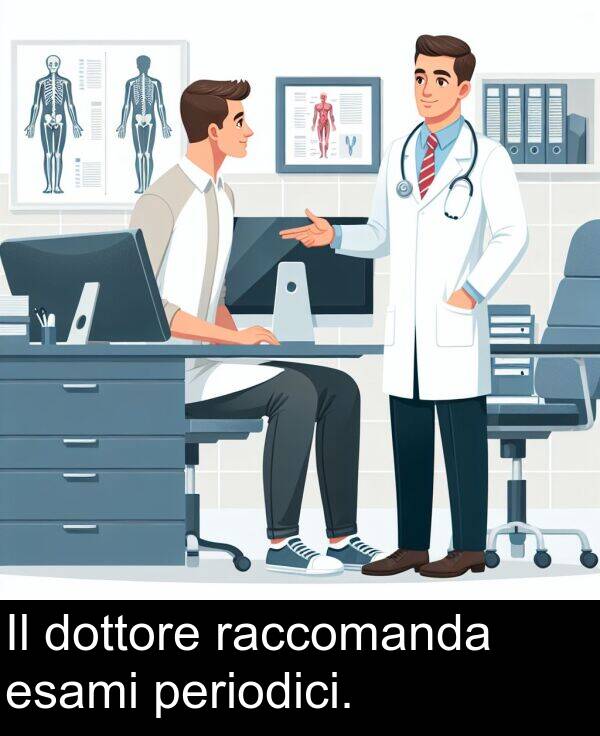 raccomanda: Il dottore raccomanda esami periodici.