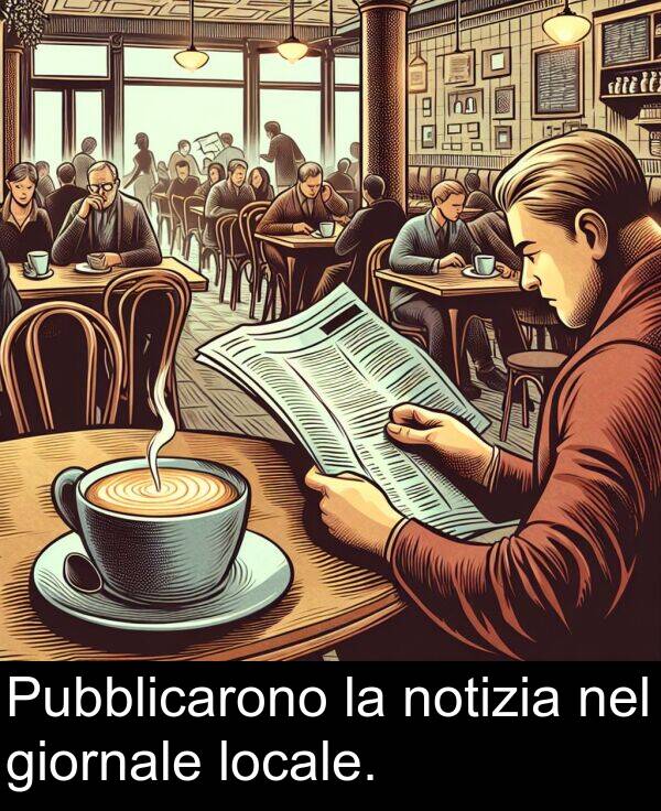 giornale: Pubblicarono la notizia nel giornale locale.