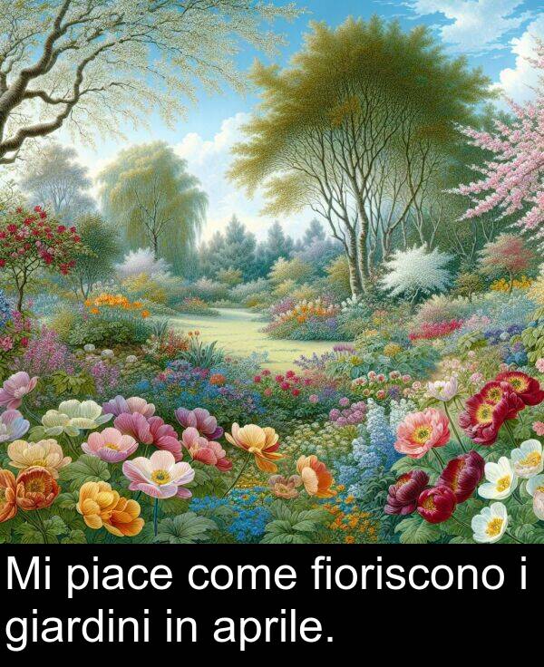 come: Mi piace come fioriscono i giardini in aprile.