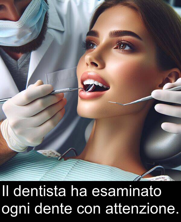 dentista: Il dentista ha esaminato ogni dente con attenzione.