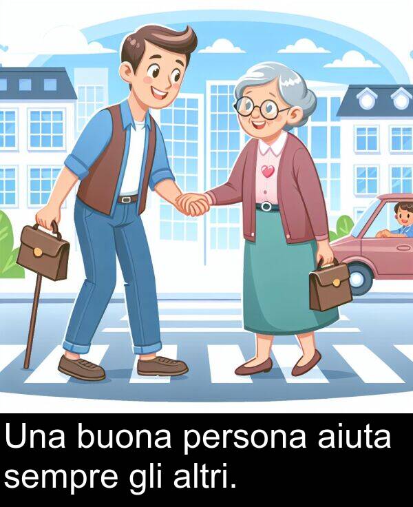 altri: Una buona persona aiuta sempre gli altri.