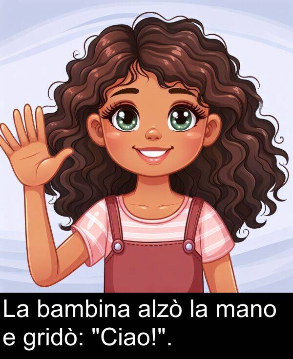 bambina: La bambina alzò la mano e gridò: "Ciao!".