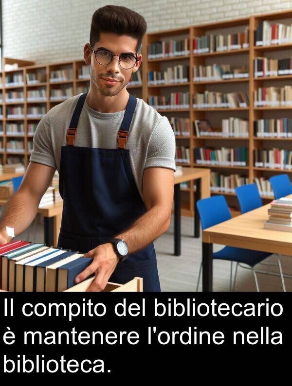 bibliotecario: Il compito del bibliotecario è mantenere l'ordine nella biblioteca.