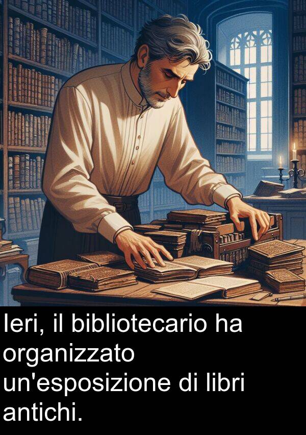 organizzato: Ieri, il bibliotecario ha organizzato un'esposizione di libri antichi.