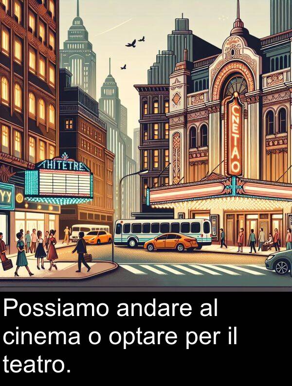 teatro: Possiamo andare al cinema o optare per il teatro.